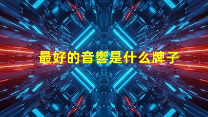 最好的音響是什么牌子 mbq音響是什么牌子